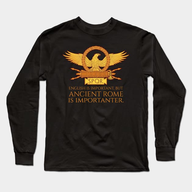 Ancient Rome Is Importanter - SPQR Roman Legionary Eagle Long Sleeve T-Shirt by Styr Designs